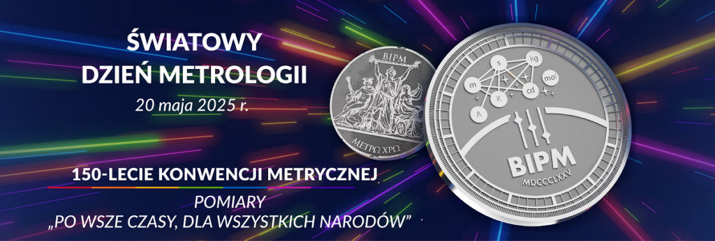 Plakat na Światowy Dzień Metrologii w układzie poziomym. Kolorowe: czerwono, fioletowo, granatowe rozbłyski w formie pasków na ciemnym, granatowym tle. W dolnej części napisy: 150-lecie Konwencji Metrycznej. Pomiary po wsze czasy, dla wszystkich narodów. Z prawej strony moneta z hologramem BIPM.