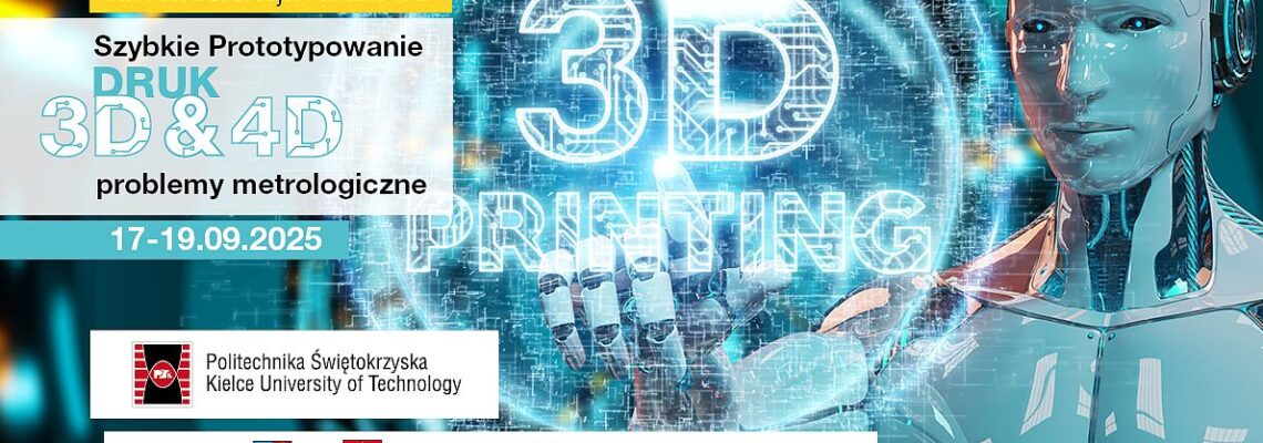 17-19 września 2025 r. VIII Międzynarodowa Konferencja Naukowa Szybkie Prototypowanie Druk 3D & 4D-problemy metrologiczne